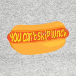 You Can't Skip Lunch T-Shirt